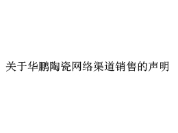 關(guān)于華鵬陶瓷網(wǎng)絡(luò )渠道銷(xiāo)售的聲明